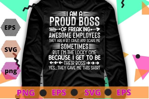 I Am A Proud Boss Of Freaking Awesome Employees funny T-Shirt design svg, I Am A Proud Boss Of Freaking Awesome png, Employees, funny boss day