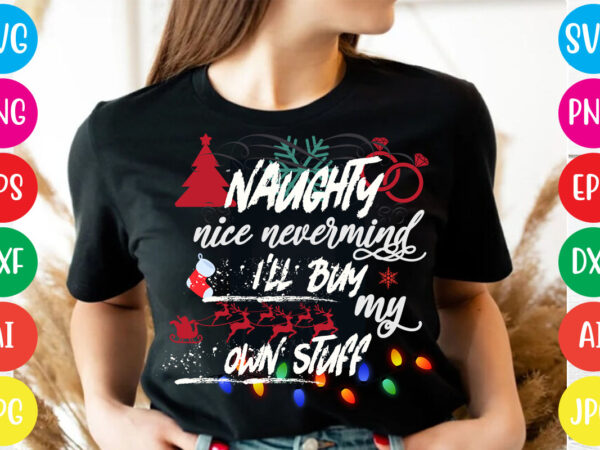 Naughty nice nevermind i’ll buy my own stuff t-shirt design,christmas svg mega bundle , 220 christmas design , christmas svg bundle , 20 christmas t-shirt design , winter svg bundle,