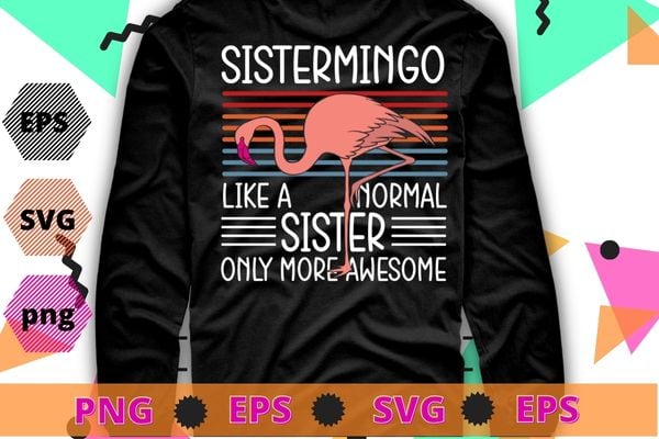 Sistermingo like a normal Sister Flamingo Lover Sis Female Sibling T-Shirt design svg, Sistermingo, Flamingo, bird