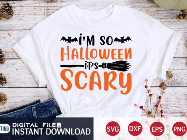 I’m so halloween it’s sacry shirt, halloween t shirt bundle, halloween shirt cut file, halloween shirt print template, halloween shirt svg, halloween svg t shirt designs for sale