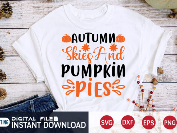 Autumn skies and pumpkin pies shirt, pumpkin t-shirt, fall vibes, autumn shirt, love fall shirt, family thanksgiving shirt, happy fall