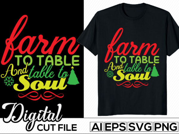 Farm to table and table to soul, winter greeting lettering vector files, christmas design apparel