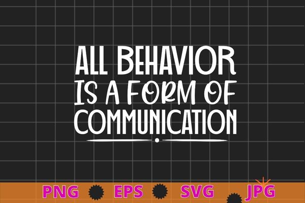 All behavior is a form of communication t-shirt design svg,all behavior is a form of communication png, aba therapist