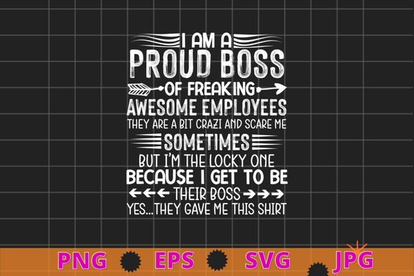 I am a proud boss of freaking awesome employees funny t-shirt design svg, i am a proud boss of freaking awesome png, employees, funny boss day