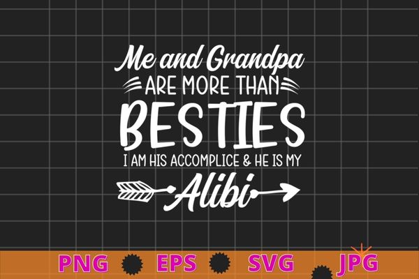 Me and grandpa are more than besties he is my alibi t-shirt design svg, me and grandpa are more than besties he is my alibi png, funny, saying, cute file