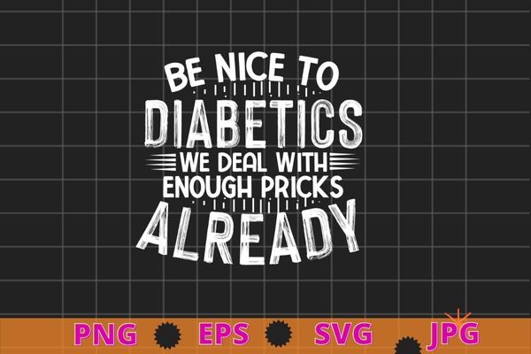 T1D Diabetic Type 1 Diabetes Awareness Men Women Kid T-Shirt design svg, Be nice to diabetics we deal with enough pricks already png, T1D Diabetic, Diabetes Awareness