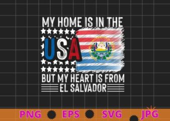 My home is in the usa but my heart is from el salvador Usa flag proud tee shirt svg, Salvadoran American Patriot,