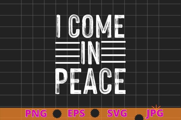 I come in peace – i’m peace funny t-shirt design svg