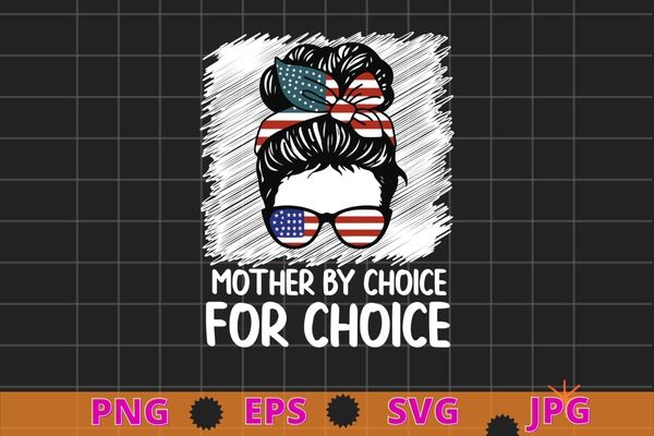 Mother by choice for choice pro choice feminist rights t-shirt design svg vector, mother by choice for choice png, pro choice, feminist rights, messy bun, usa flag, women power