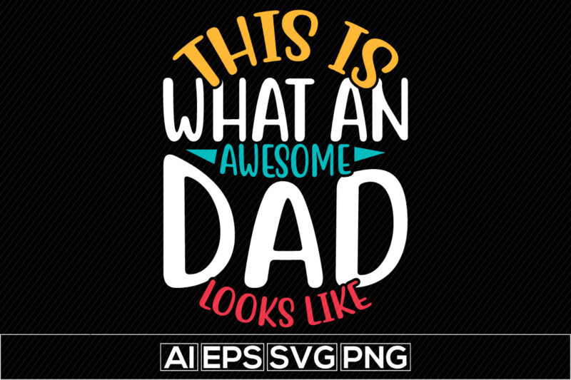 this is what an awesome father looks like, typography father’s day lettering design, world’s best dad, happiness gift from father design, dad t shirt retro design