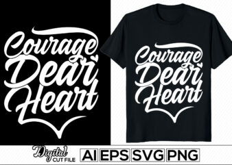 courage dear heart calligraphy inspire retro design, happiness gift for friend, valentine day gift, positive life heart life t shirt design template