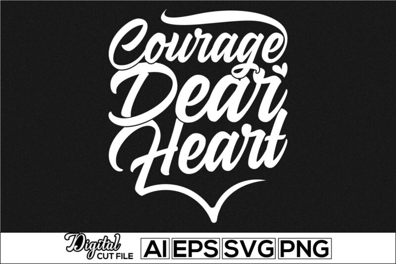 courage dear heart calligraphy inspire retro design, happiness gift for friend, valentine day gift, positive life heart life t shirt design template