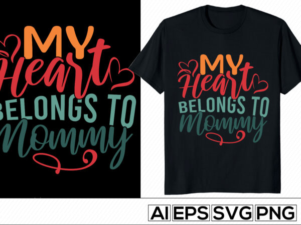 My heart belongs to mommy, mom celebration lettering gift design, valentine day mother typographic design, sweet baby mothers day cloth