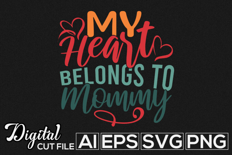 My Heart Belongs To Mommy, Mom Celebration Lettering Gift Design, Valentine Day Mother Typographic Design, Sweet Baby Mothers Day Cloth