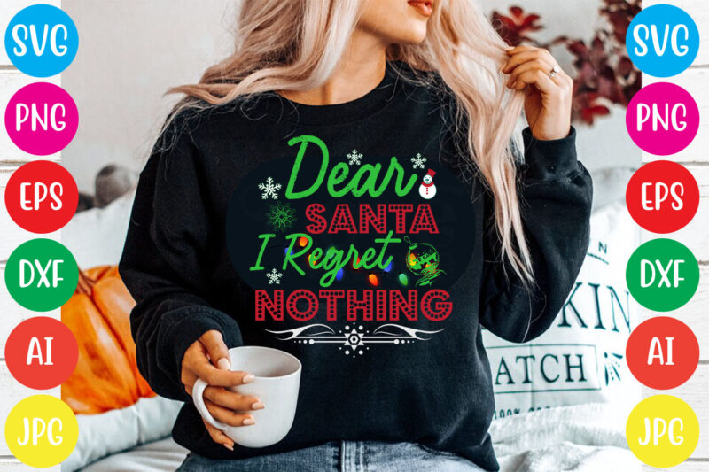 Dear Santa I Regret Nothing T-shirt Design,christmas t shirt design 2021, christmas party t shirt design, christmas tree shirt design, design your own christmas t shirt, christmas lights design tshirt,