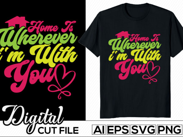 Home is wherever i’m with you, positive life typography and calligraphy vintage style design, winter greeting vector arts