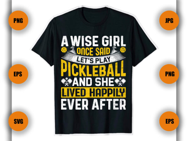 A wise girl once said let’s play pickleball t shirt, pickleball t shirt design, pickleball player gift, pickleball coach, game t shirt,