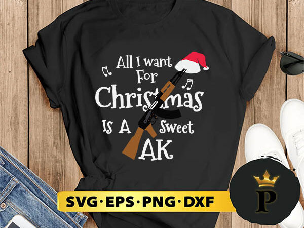 All i want for christmas is a sweet ak svg, merry christmas svg, xmas svg digital download t shirt vector