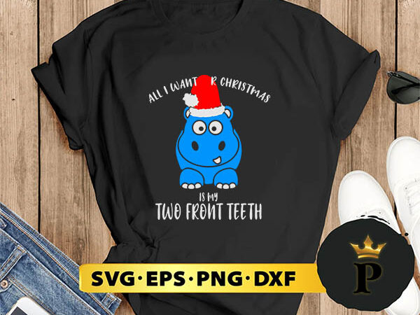 All i want is my two front teeth christmas svg, merry christmas svg, xmas svg digital download t shirt vector