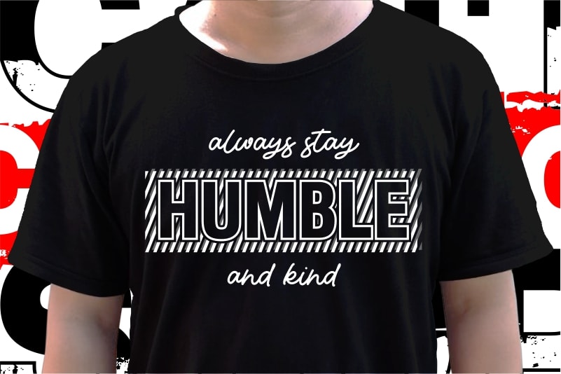 Always Stay Humble and Kind, T shirt Design Graphic Vector, Svg, Eps, Png, Ai