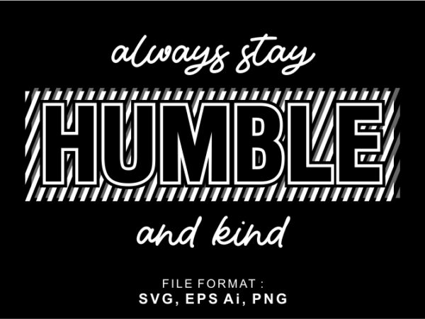 Always stay humble and kind, t shirt design graphic vector, svg, eps, png, ai