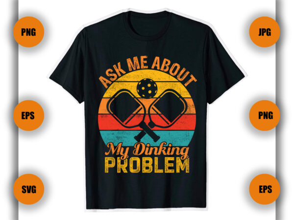 Ask me about my dinking problem pickleball t shirt design, game , pickleball player,