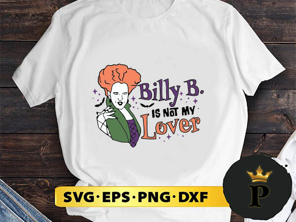 Billy butcherson is not my lover halloween disney hocus pocus ladies svg, halloween silhouette svg, halloween svg, witch svg, halloween ghost svg, halloween clipart, pumpkin svg files, halloween svg png t shirt template