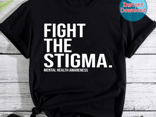 Fight The Stigma Mental Health Awareness - Buy T-shirt Designs