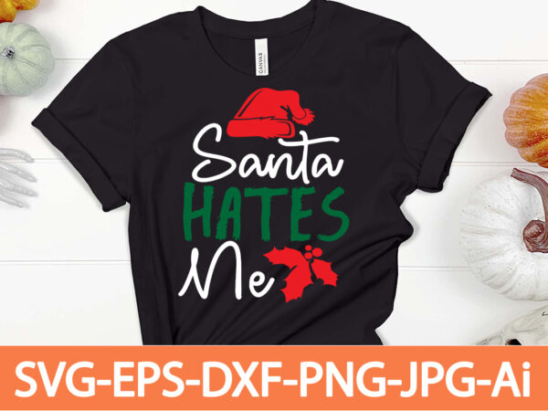 Santa hates me 1 t-shirt design,winter svg bundle, christmas svg, winter svg, santa svg, christmas quote svg, funny quotes svg, snowman svg, holiday svg, winter quote svg,funny christmas svg bundle,