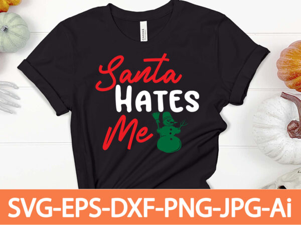 Santa hates me 2 t-shirt design,winter svg bundle, christmas svg, winter svg, santa svg, christmas quote svg, funny quotes svg, snowman svg, holiday svg, winter quote svg,funny christmas svg bundle,