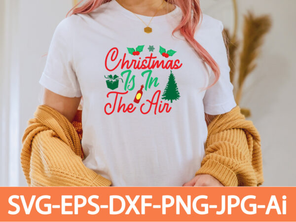 Christmas is in the air t-shirt design,winter svg bundle, christmas svg, winter svg, santa svg, christmas quote svg, funny quotes svg, snowman svg, holiday svg, winter quote svg,funny christmas svg