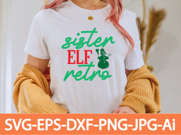 Sister elf retro t-shirt design,winter svg bundle, christmas svg, winter svg, santa svg, christmas quote svg, funny quotes svg, snowman svg, holiday svg, winter quote svg,funny christmas svg bundle, christmas