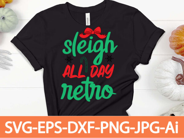 Sleigh all day retro t-shirt design,winter svg bundle, christmas svg, winter svg, santa svg, christmas quote svg, funny quotes svg, snowman svg, holiday svg, winter quote svg,funny christmas svg bundle,