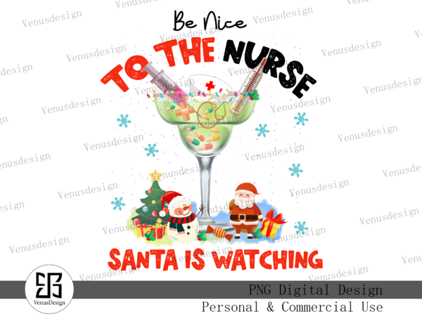 Be nice to the nurse santa is watching png t shirt template