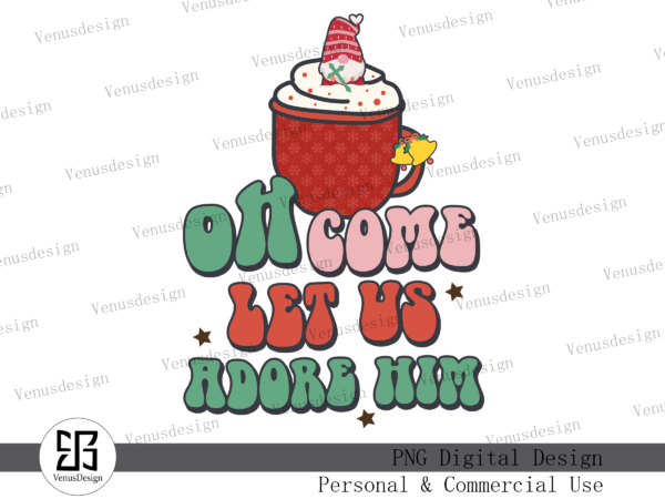 Oh come let us adore him png t shirt design online