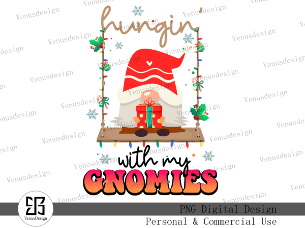 Hungin’ with my gnomies png graphic t shirt