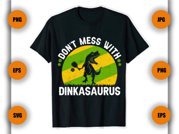 Don t mess with dinkasaurus pickleball t shirt,