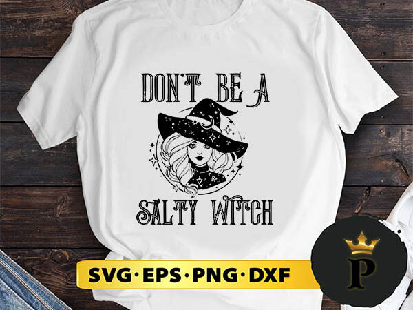 Don’t be a salty witch svg, halloween silhouette svg, halloween svg, witch svg, halloween ghost svg, halloween clipart, pumpkin svg files, halloween svg png graphics