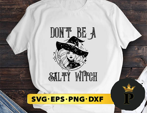 Don’t Be A Salty Witch svg, Halloween Silhouette SVG, Halloween svg, Witch Svg, Halloween Ghost svg, Halloween Clipart, Pumpkin svg files, Halloween svg png graphics