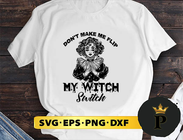 Don’t Make Me Flip My Witch Switch svg, Halloween Silhouette SVG, Halloween svg, Witch Svg, Halloween Ghost svg, Halloween Clipart, Pumpkin svg files, Halloween svg png graphics