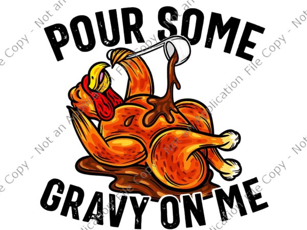 Pour some gravy on me turkey png, funny turkey png, funny thanksgiving png, turkey lover png, thanksgiving day png t shirt illustration