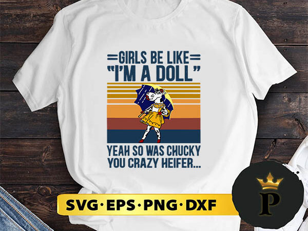 Girls be like i’m a doll yeah so was chucky you crazy heifer svg, halloween silhouette svg, halloween svg, witch svg, halloween ghost svg, halloween clipart, pumpkin svg files, halloween t shirt design template