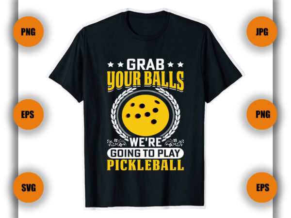 Grab your balls pickleball t shirt, pickleball t shirt, game,