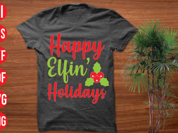 Happy elfin holidays t shirt design, happy elfin holidays svg cut file, happy elfin holidays svg design,christmas t shirt designs, christmas t shirt design bundle, christmas t shirt designs free