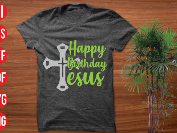 Happy birthday jesus t shirt design, happy birthday jesus svg cut file, happy birthday jesus svg deisgn, christmas t shirt designs, christmas t shirt design bundle, christmas t shirt designs