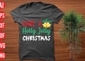 Have a holly jolly Christmas T shirt design, Have a holly jolly Christmas SVG cut file , Have a holly jolly Christmas SVG design, christmas t shirt designs, christmas t