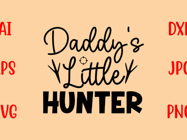 Daddy’s little hunter svg t shirt vector illustration