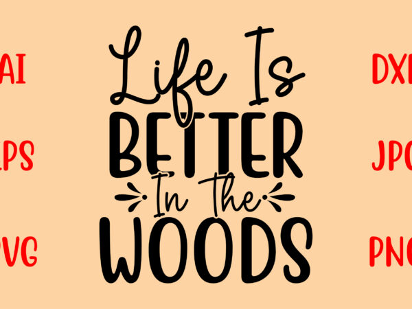 Life is better in the woods svg t shirt vector graphic