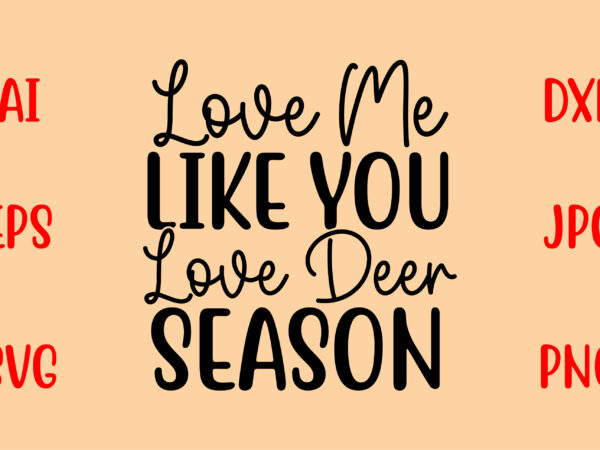 Love me like you love deer season svg t shirt vector graphic