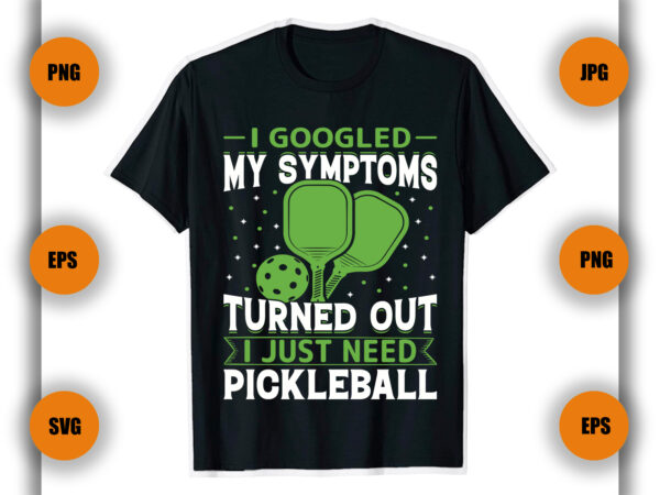 I googled my symptoms turned out i just need pickleball t shirt, pickleball shirts,